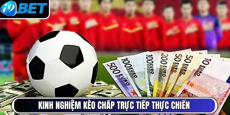Kinh nghiệm kèo chấp trực tiếp thực chiến