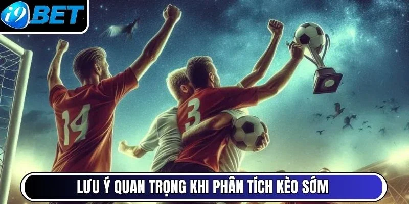 Lưu ý quan trọng khi phân tích kèo sớm