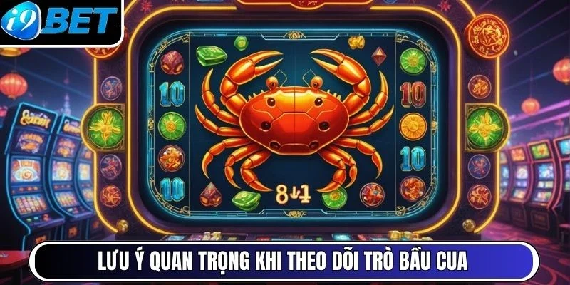 Lưu ý quan trọng khi theo dõi trò bầu cua