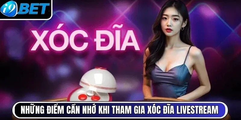 Những điểm cần nhớ khi tham gia xóc đĩa livestream