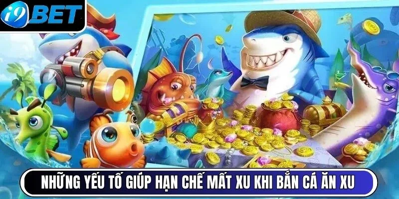 Những yếu tố giúp hạn chế mất xu khi bắn cá ăn xu