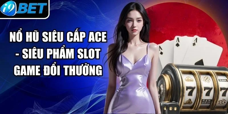 Nổ Hũ Siêu Cấp Ace